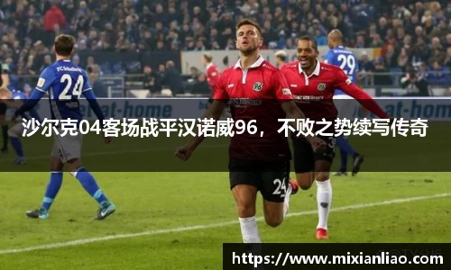 沙尔克04客场战平汉诺威96，不败之势续写传奇