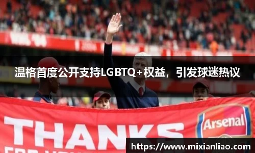 温格首度公开支持LGBTQ+权益，引发球迷热议