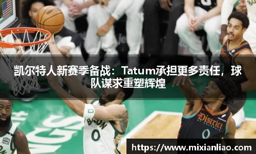 凯尔特人新赛季备战：Tatum承担更多责任，球队谋求重塑辉煌