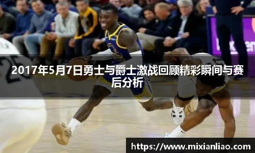 2017年5月7日勇士与爵士激战回顾精彩瞬间与赛后分析